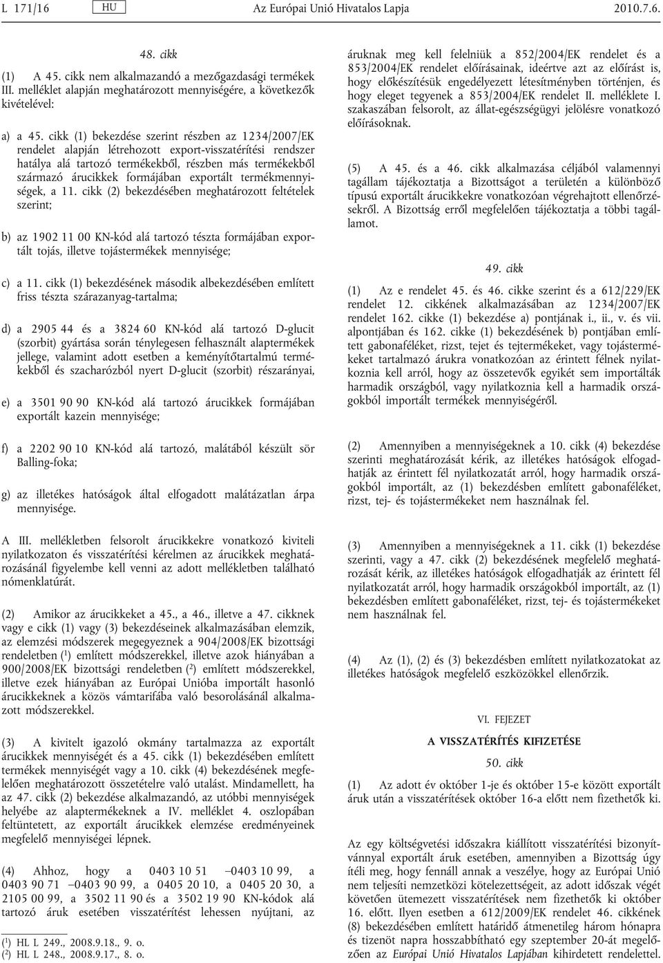 cikk (1) bekezdése szerint részben az 1234/2007/EK rendelet alapján létrehozott export-visszatérítési rendszer hatálya alá tartozó termékekből, részben más termékekből származó árucikkek formájában