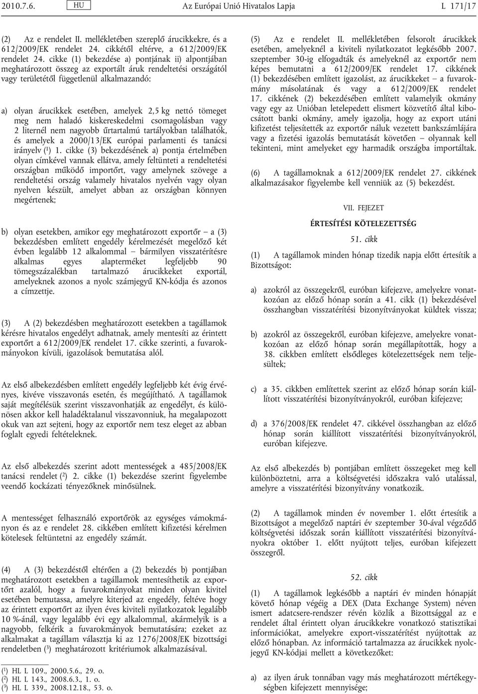 nettó tömeget meg nem haladó kiskereskedelmi csomagolásban vagy 2 liternél nem nagyobb űrtartalmú tartályokban találhatók, és amelyek a 2000/13/EK európai parlamenti és tanácsi irányelv ( 1 ) 1.