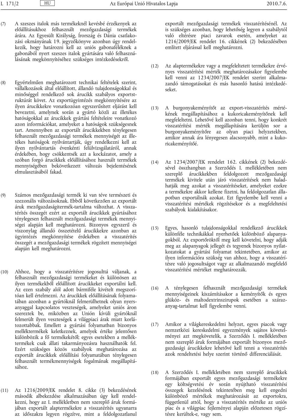 jegyzőkönyve azonban úgy rendel kezik, hogy határozni kell az uniós gabonaféléknek a gabonából nyert szeszes italok gyártására való felhaszná lásának megkönnyítéséhez szükséges intézkedésekről.