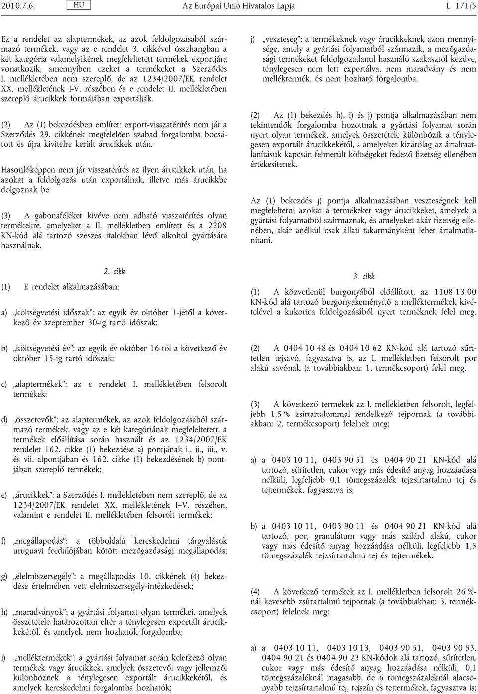 mellékletében nem szereplő, de az 1234/2007/EK rendelet XX. mellékletének I-V. részében és e rendelet II. mellékletében szereplő árucikkek formájában exportálják.
