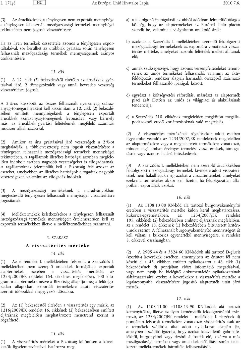 Ha az ilyen termékek összetétele azonos a ténylegesen expor táltakéval, sor kerülhet az utóbbiak gyártása során ténylegesen felhasznált mezőgazdasági termékek mennyiségeinek arányos csökkentésére. 13.