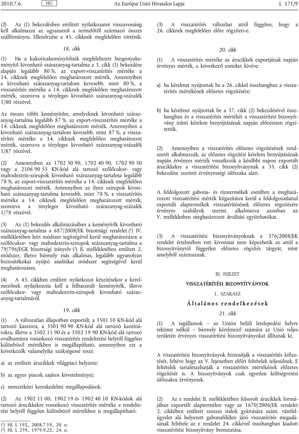 cikk (1) bekezdése alapján legalább 80 %, az export-visszatérítés mértéke a 14. cikknek megfelelően meghatározott mérték.
