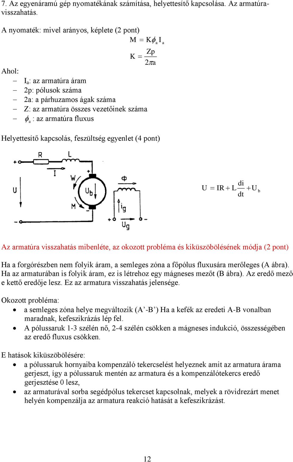 kapcsolás, feszülség egyele (4 po) a a U IR di L d U b Az armaúra visszahaás mibelée, az okozo probléma és kiküszöböléséek módja (2 po) Ha a forgórészbe em folyik áram, a semleges zóa a főpólus