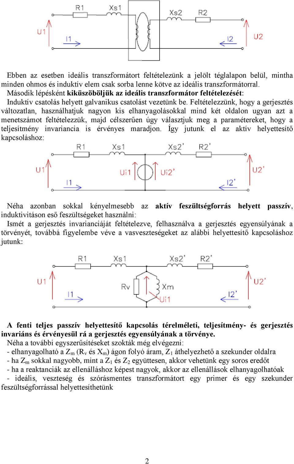 Feléelezzük, hogy a gerjeszés válozala, haszálhajuk agyo kis elhayagolásokkal mid ké oldalo ugya az a meeszámo feléelezzük, majd célszerűe úgy válaszjuk meg a paraméereke, hogy a eljesíméy ivariacia