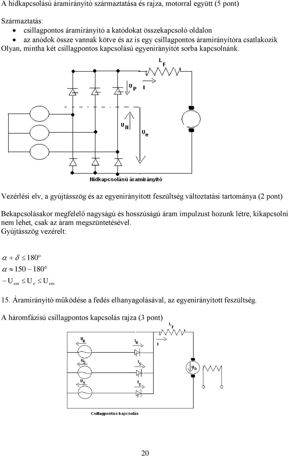 Vezérlési elv, a gyújásszög és az egyeiráyío feszülség válozaási aromáya (2 po) Bekapcsolásakor megfelelő agyságú és hosszúságú áram impulzus hozuk lére,