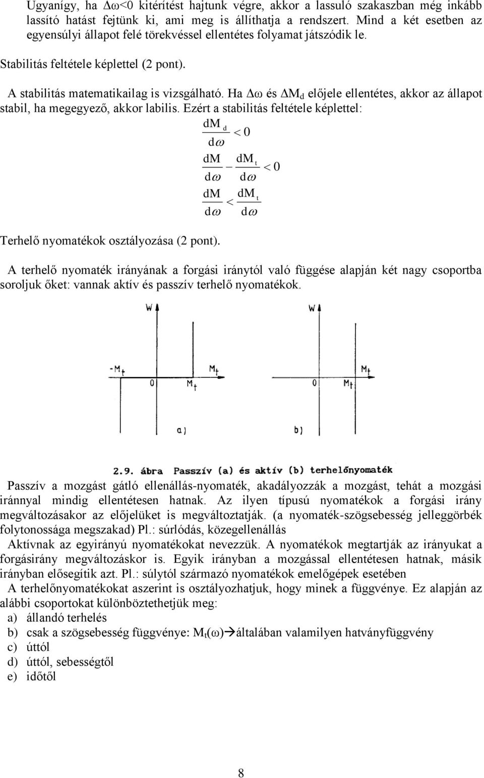 Ha Δω és Δ d előjele elleées, akkor az állapo sabil, ha megegyező, akkor labilis. Ezér a sabiliás feléele képleel: d d 0 d d d 0 d d d d d d Terhelő yomaékok oszályozása (2 po).