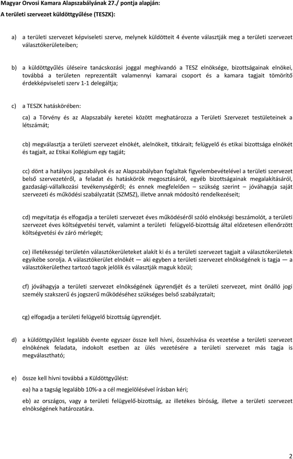 küldöttgyűlés üléseire tanácskozási joggal meghívandó a TESZ elnöksége, bizottságainak elnökei, továbbá a területen reprezentált valamennyi kamarai csoport és a kamara tagjait tömörítő