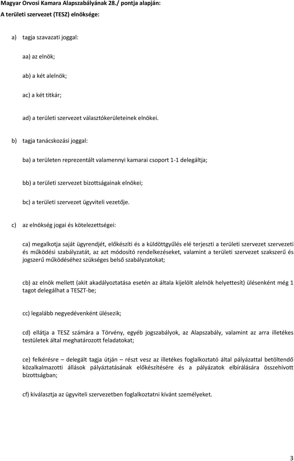 b) tagja tanácskozási joggal: ba) a területen reprezentált valamennyi kamarai csoport 1-1 delegáltja; bb) a területi szervezet bizottságainak elnökei; bc) a területi szervezet ügyviteli vezetője.