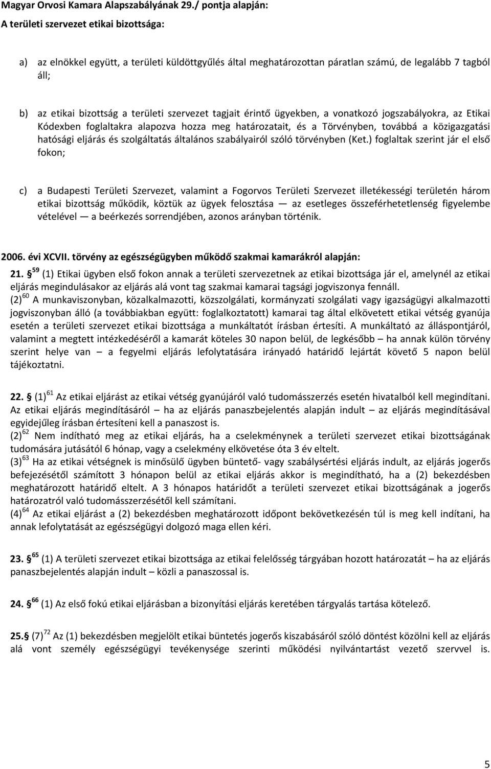területi szervezet tagjait érintő ügyekben, a vonatkozó jogszabályokra, az Etikai Kódexben foglaltakra alapozva hozza meg határozatait, és a Törvényben, továbbá a közigazgatási hatósági eljárás és