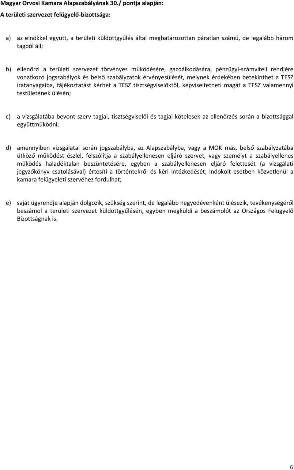 területi szervezet törvényes működésére, gazdálkodására, pénzügyi-számviteli rendjére vonatkozó jogszabályok és belső szabályzatok érvényesülését, melynek érdekében betekinthet a TESZ iratanyagaiba,