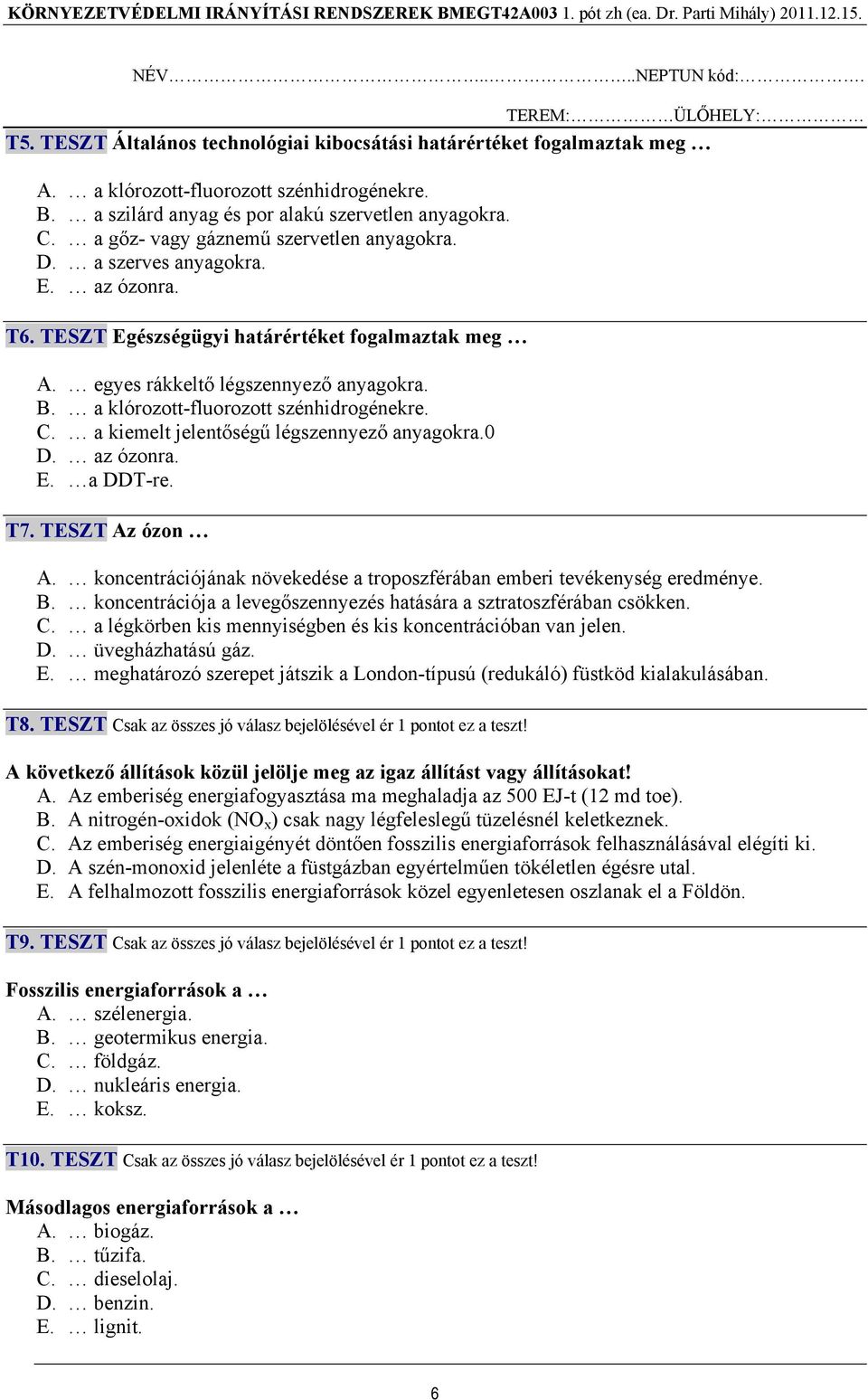 a klórozott-fluorozott szénhidrogénekre. C. a kiemelt jelentőségű légszennyező anyagokra.0 D. az ózonra. E. a DDT-re. T7. TESZT Az ózon A.