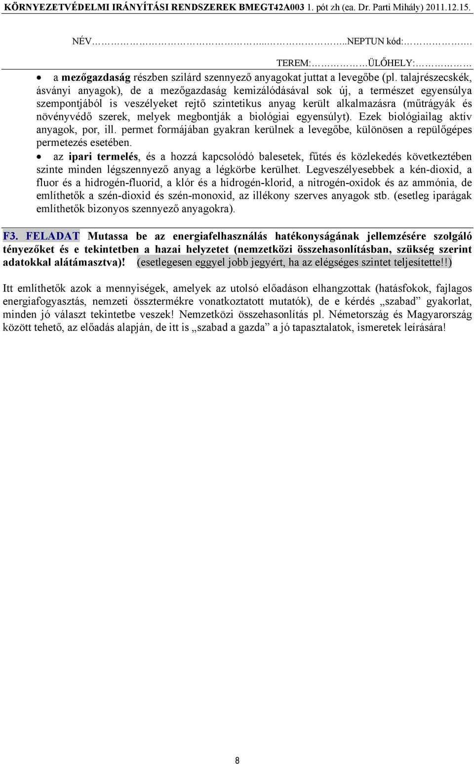 szerek, melyek megbontják a biológiai egyensúlyt). Ezek biológiailag aktív anyagok, por, ill. permet formájában gyakran kerülnek a levegőbe, különösen a repülőgépes permetezés esetében.