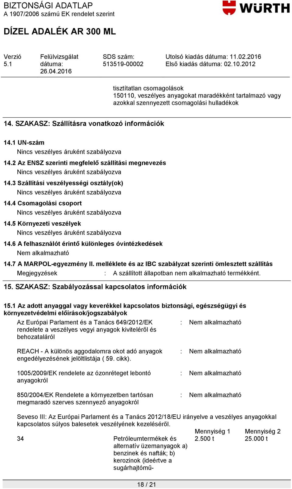 3 Szállítási veszélyességi osztály(ok) Nincs veszélyes áruként szabályozva 14.4 Csomagolási csoport Nincs veszélyes áruként szabályozva 14.