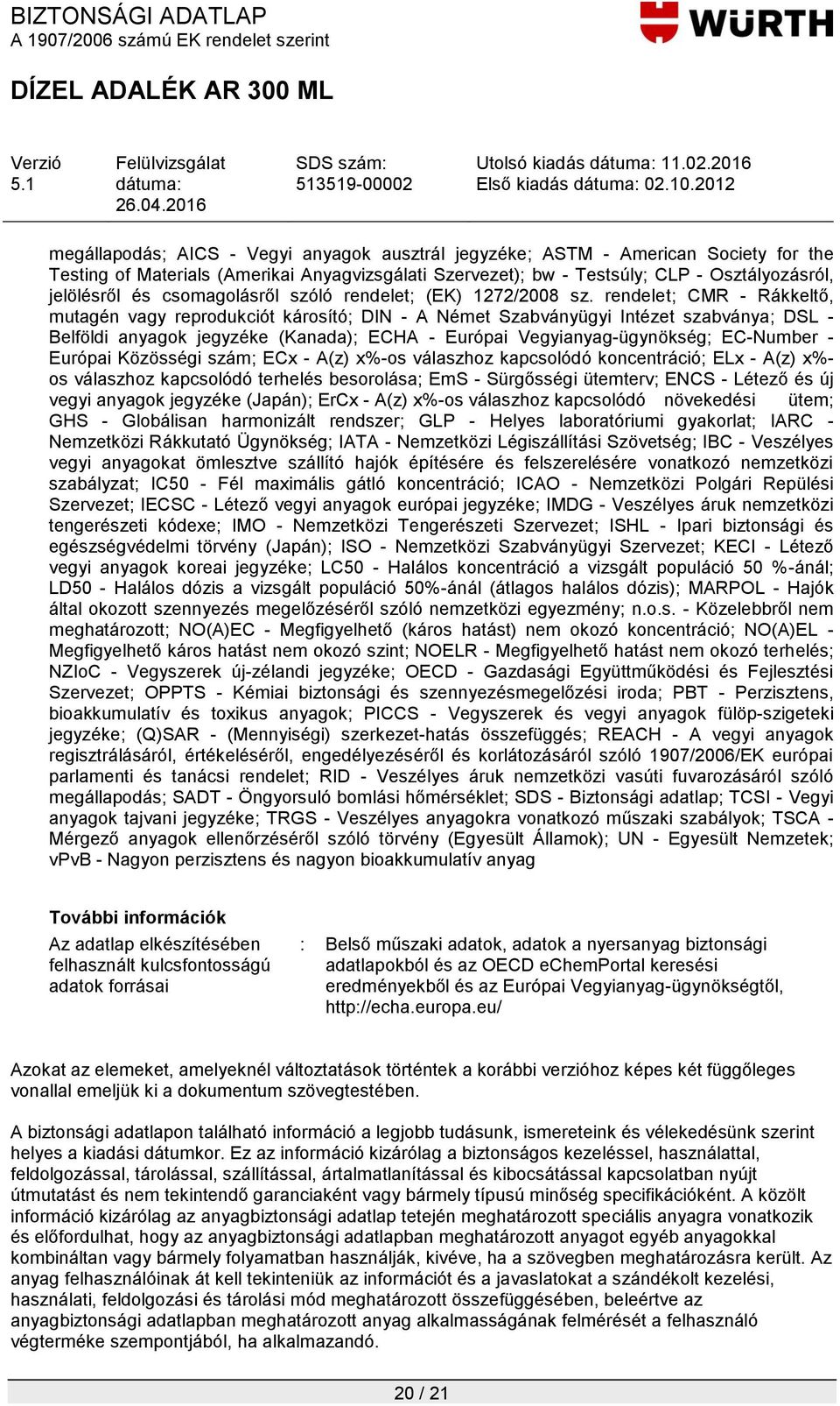 rendelet; CMR - Rákkeltő, mutagén vagy reprodukciót károsító; DIN - A Német Szabványügyi Intézet szabványa; DSL - Belföldi anyagok jegyzéke (Kanada); ECHA - Európai Vegyianyag-ügynökség; EC-Number -
