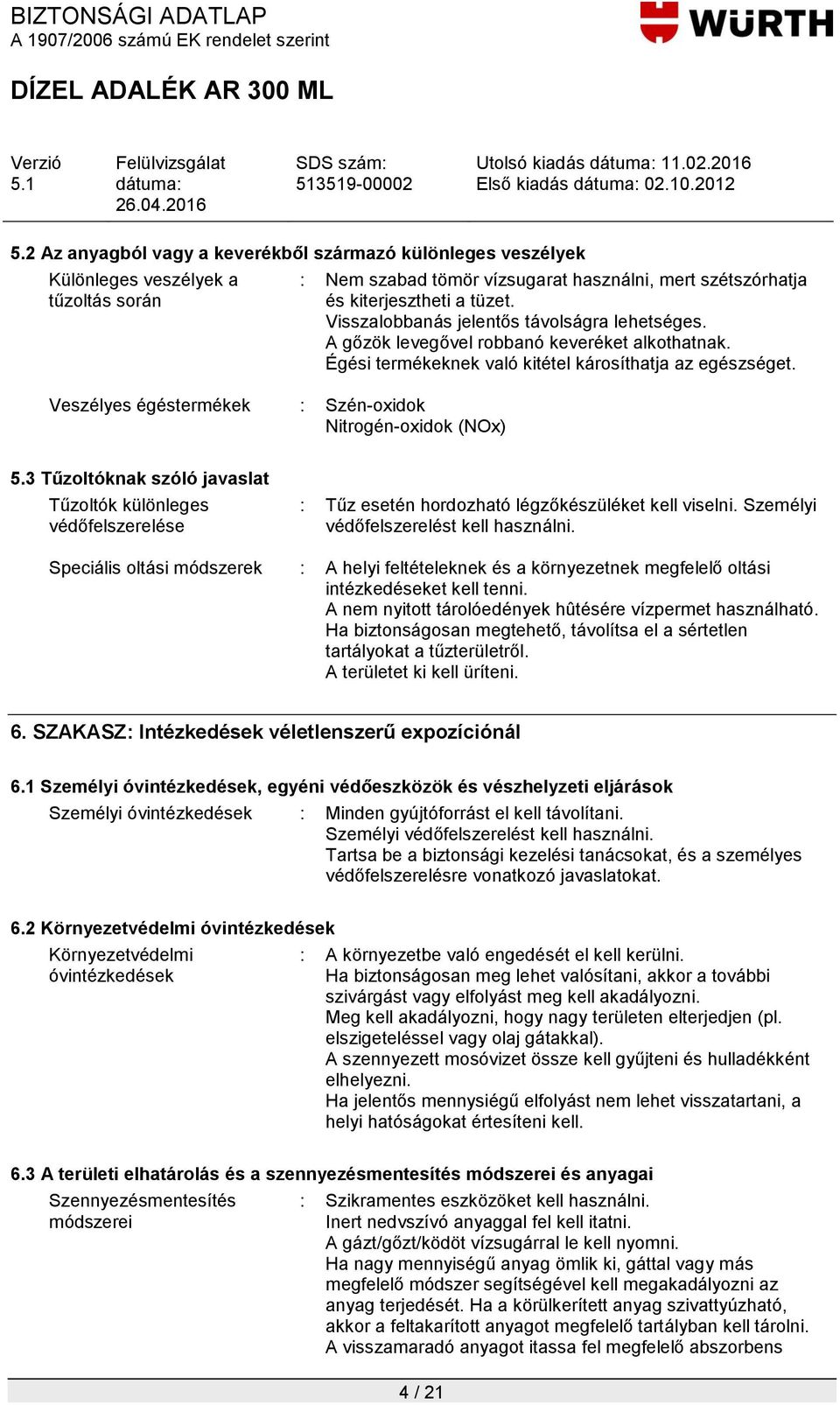 Égési termékeknek való kitétel károsíthatja az egészséget. 5.3 Tűzoltóknak szóló javaslat Tűzoltók különleges védőfelszerelése : Tűz esetén hordozható légzőkészüléket kell viselni.