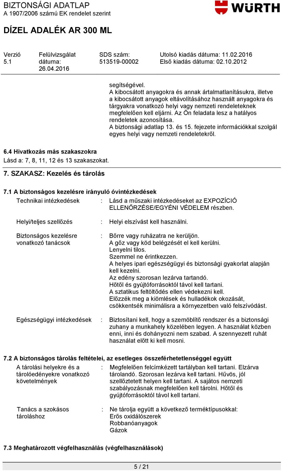 Az Ön feladata lesz a hatályos rendeletek azonosítása. A biztonsági adatlap 13. és 15. fejezete információkkal szolgál egyes helyi vagy nemzeti rendeletekről. 6.
