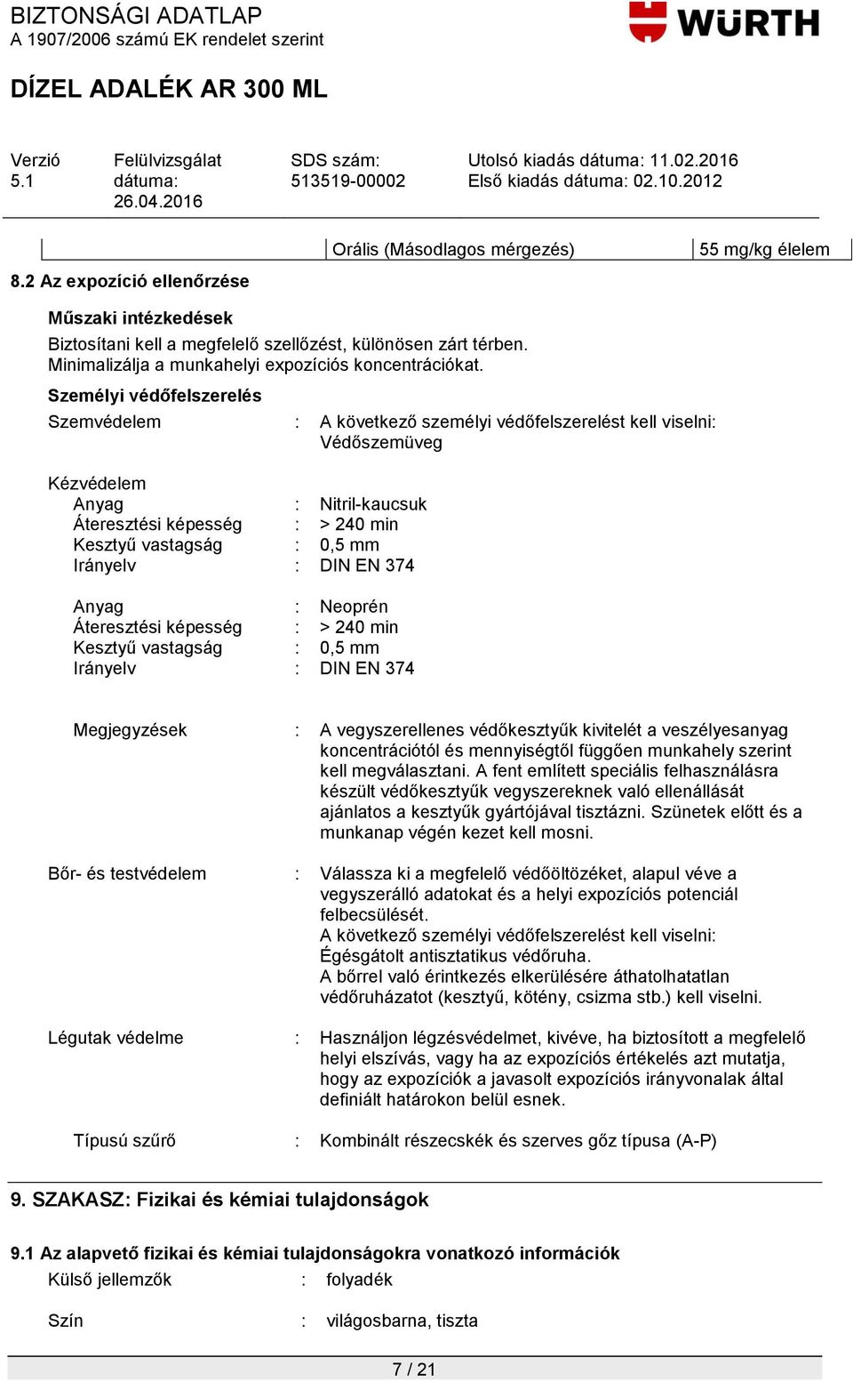 Személyi védőfelszerelés Szemvédelem : A következő személyi védőfelszerelést kell viselni: Védőszemüveg Kézvédelem Anyag : Nitril-kaucsuk Áteresztési képesség : > 240 min Kesztyű vastagság : 0,5 mm