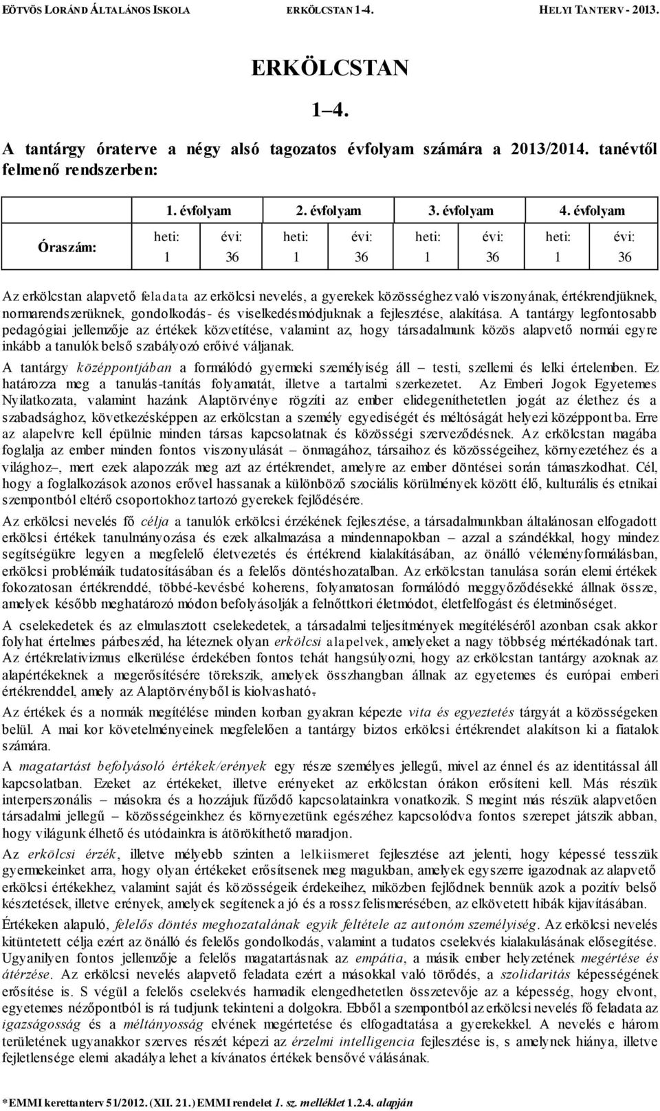 normarendszerüknek, gondolkodás- és viselkedésmódjuknak a fejlesztése, alakítása.