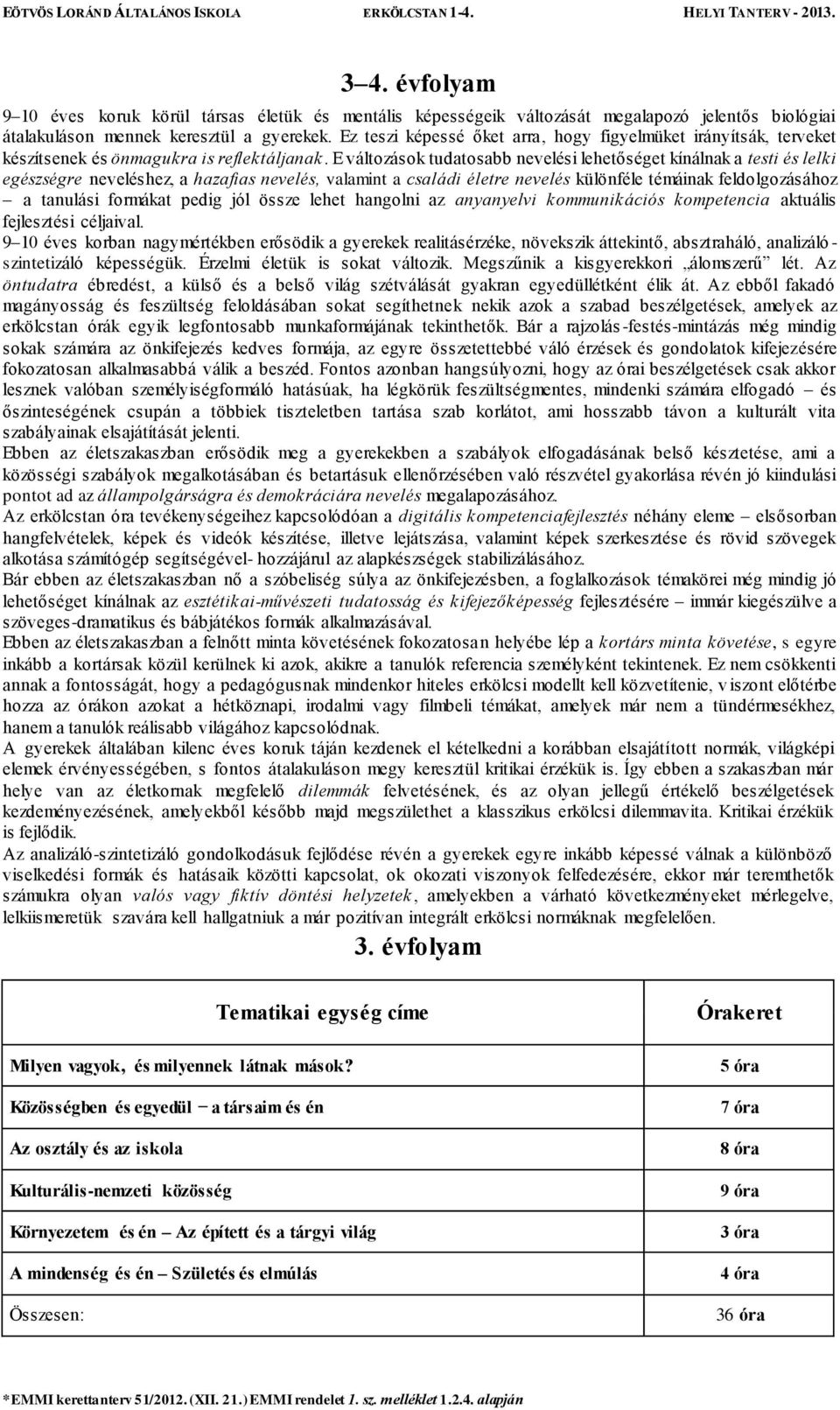 E változások tudatosabb nevelési lehetőséget kínálnak a testi és lelki egészségre neveléshez, a hazafias nevelés, valamint a családi életre nevelés különféle témáinak feldolgozásához a tanulási