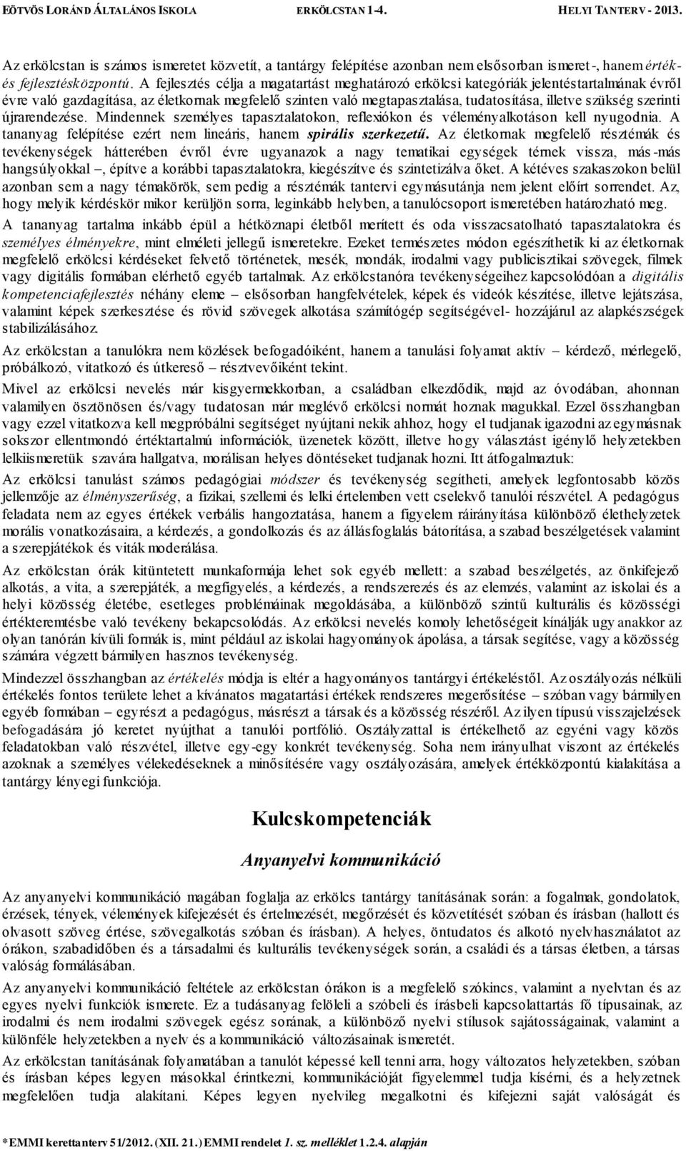 szerinti újrarendezése. Mindennek személyes tapasztalatokon, reflexiókon és véleményalkotáson kell nyugodnia. A tananyag felépítése ezért nem lineáris, hanem spirális szerkezetű.