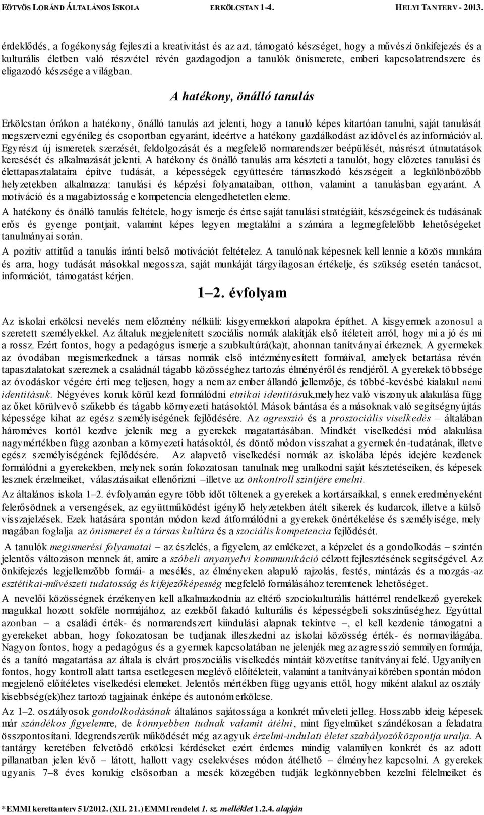 A hatékony, önálló tanulás Erkölcstan órákon a hatékony, önálló tanulás azt jelenti, hogy a tanuló képes kitartóan tanulni, saját tanulását megszervezni egyénileg és csoportban egyaránt, ideértve a