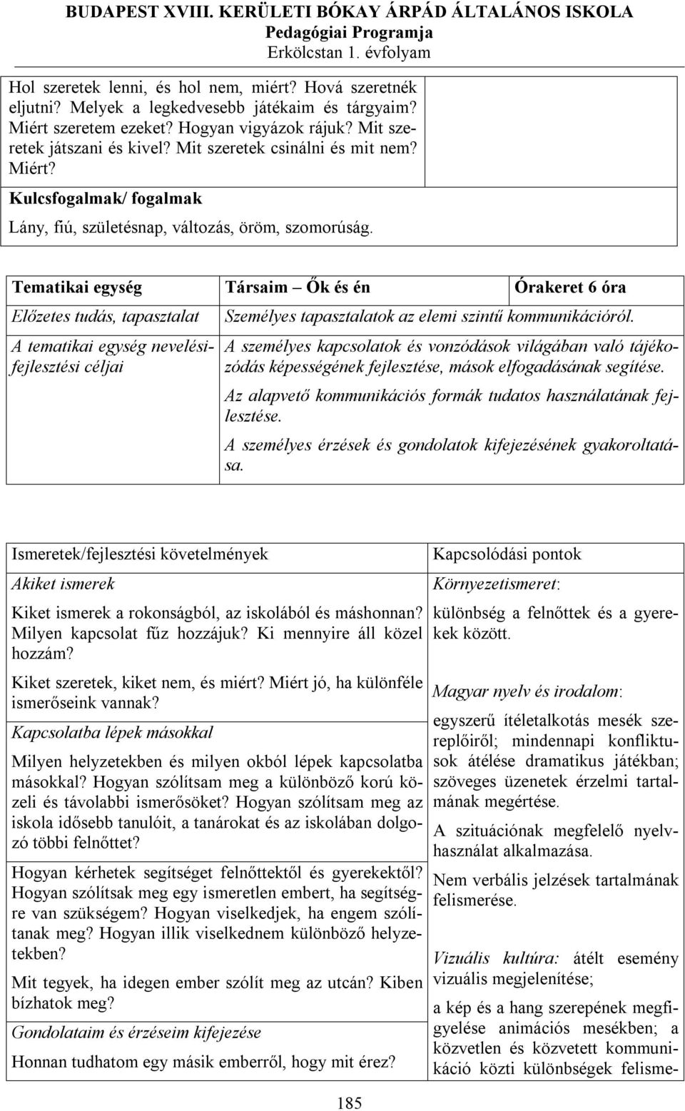 Tematikai egység Társaim Ők és én Órakeret 6 óra A tematikai egység nevelésifejlesztési céljai Személyes tapasztalatok az elemi szintű kommunikációról.