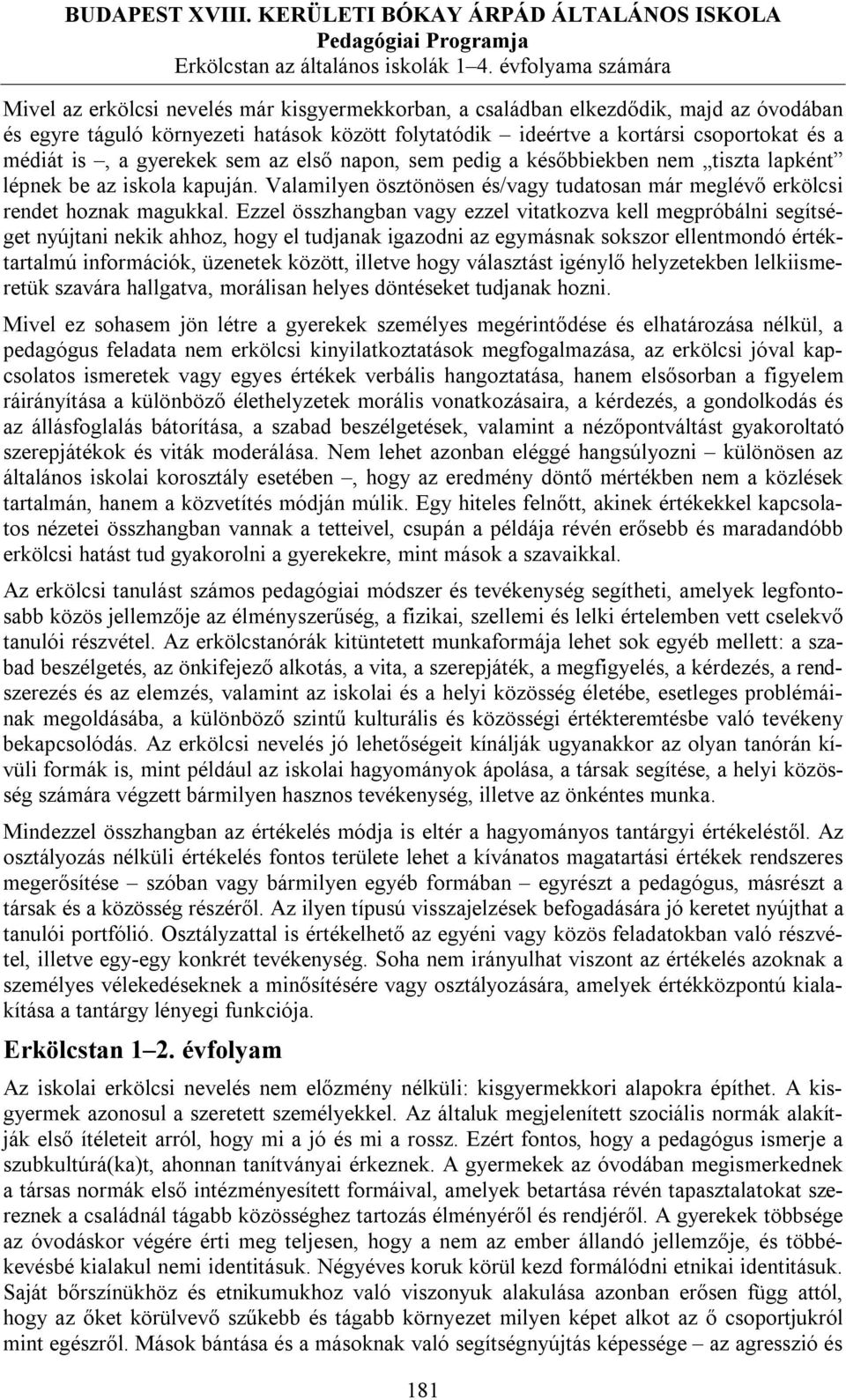 médiát is, a gyerekek sem az első napon, sem pedig a későbbiekben nem tiszta lapként lépnek be az iskola kapuján. Valamilyen ösztönösen és/vagy tudatosan már meglévő erkölcsi rendet hoznak magukkal.