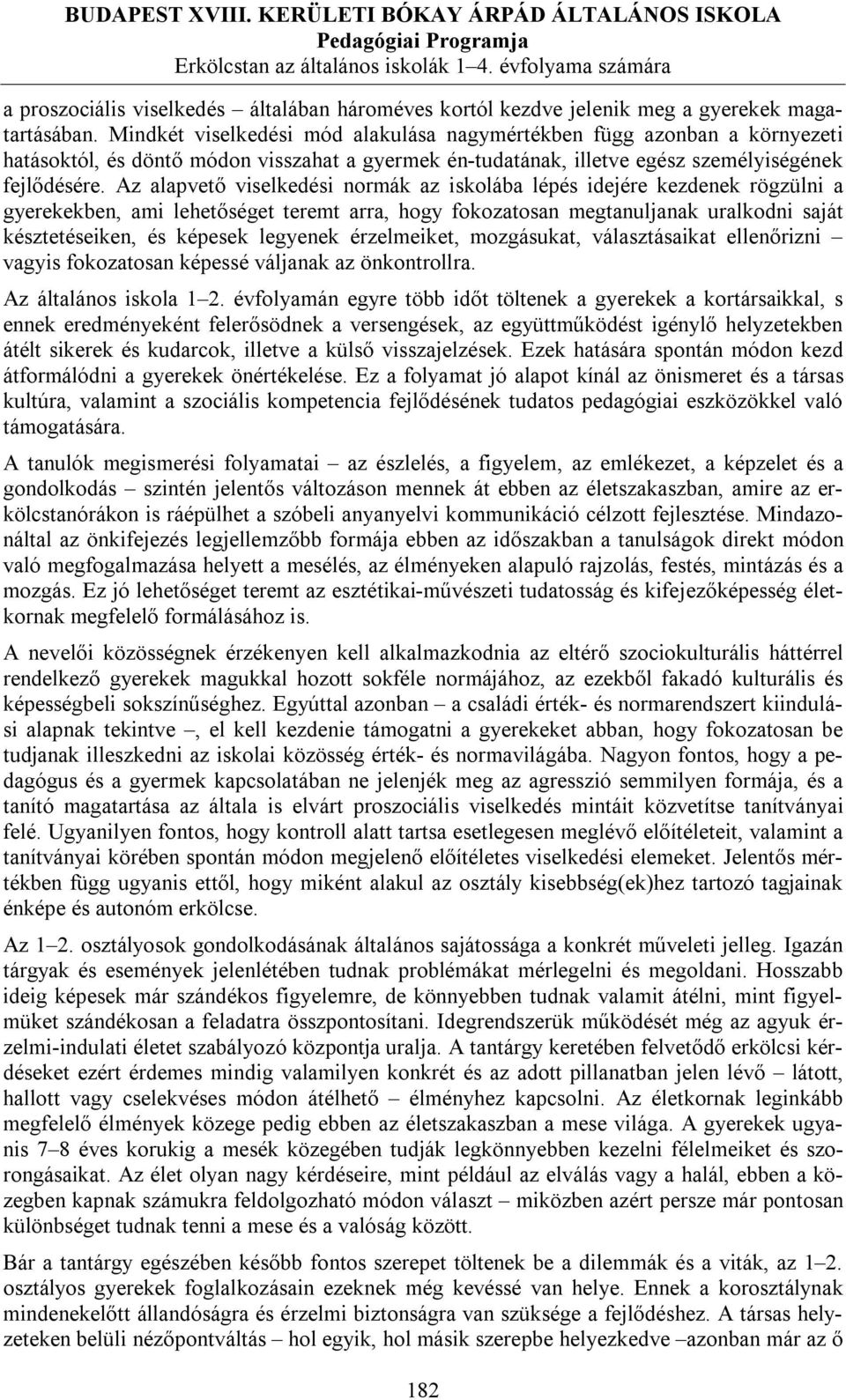 Az alapvető viselkedési normák az iskolába lépés idejére kezdenek rögzülni a gyerekekben, ami lehetőséget teremt arra, hogy fokozatosan megtanuljanak uralkodni saját késztetéseiken, és képesek