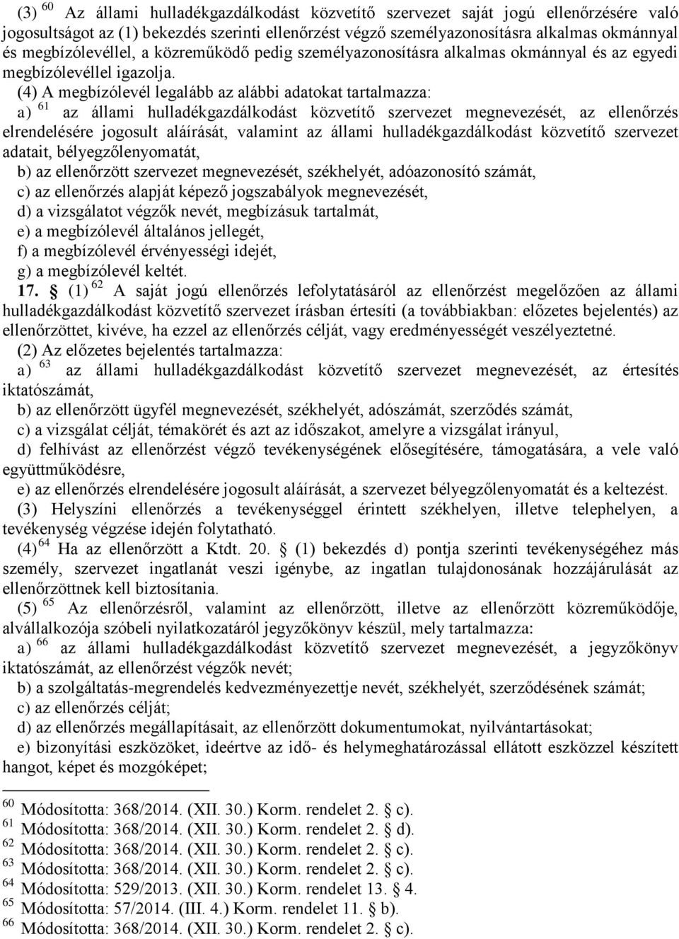 (4) A megbízólevél legalább az alábbi adatokat tartalmazza: a) 61 az állami hulladékgazdálkodást közvetítő szervezet megnevezését, az ellenőrzés elrendelésére jogosult aláírását, valamint az állami