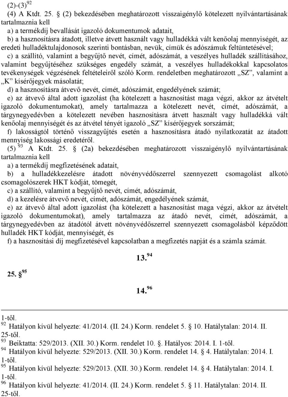 vagy hulladékká vált kenőolaj mennyiségét, az eredeti hulladéktulajdonosok szerinti bontásban, nevük, címük és adószámuk feltüntetésével; c) a szállító, valamint a begyűjtő nevét, címét, adószámát, a