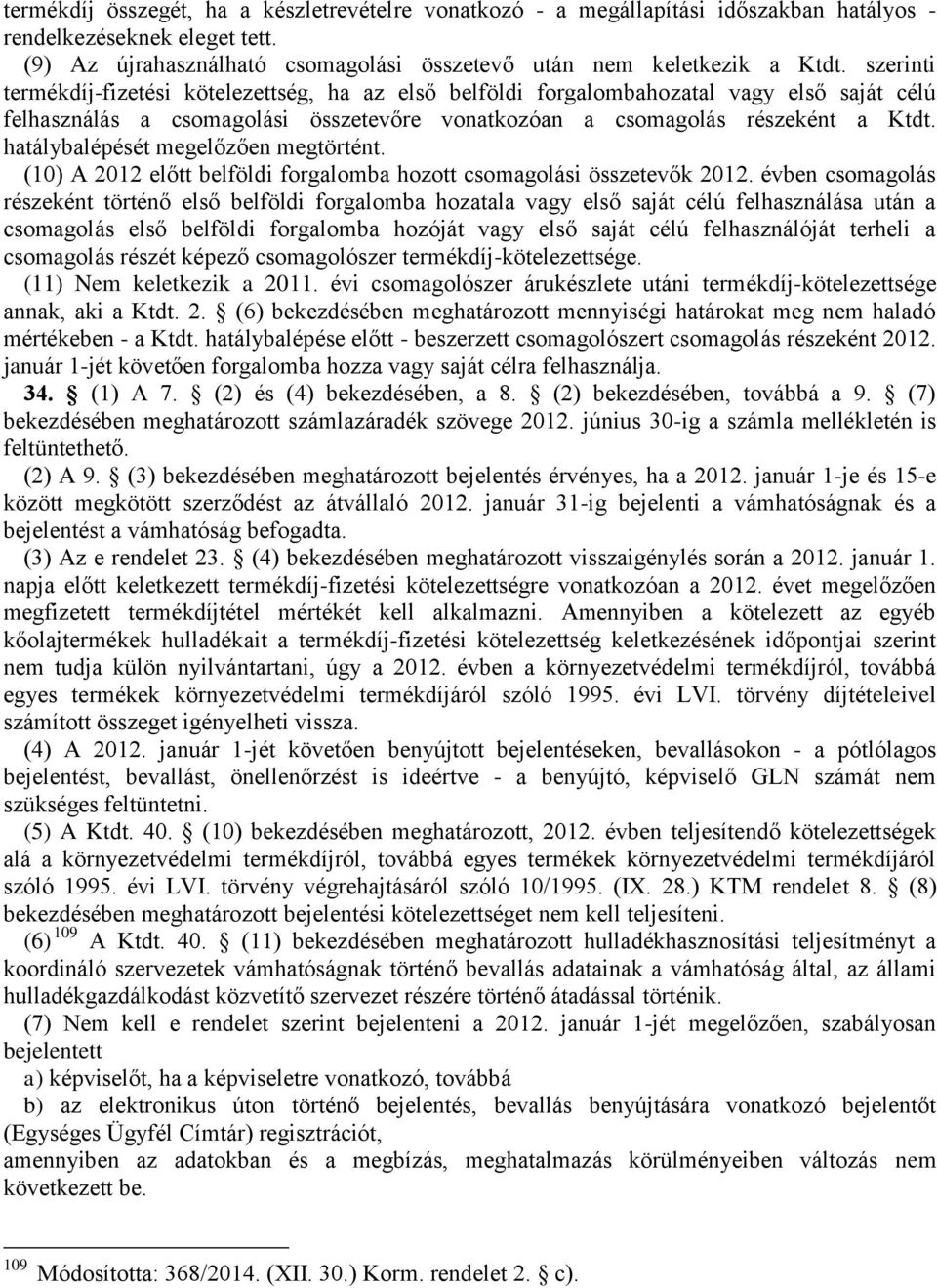 hatálybalépését megelőzően megtörtént. (10) A 2012 előtt belföldi forgalomba hozott csomagolási összetevők 2012.
