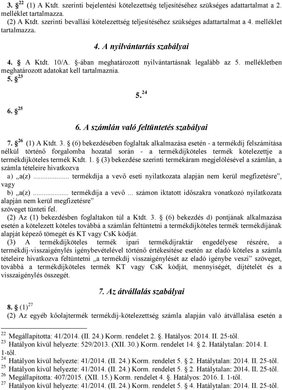 mellékletben meghatározott adatokat kell tartalmaznia. 5. 23 5. 24 6. 25 6. A számlán való feltüntetés szabályai 7. 26 (1) A Ktdt. 3.