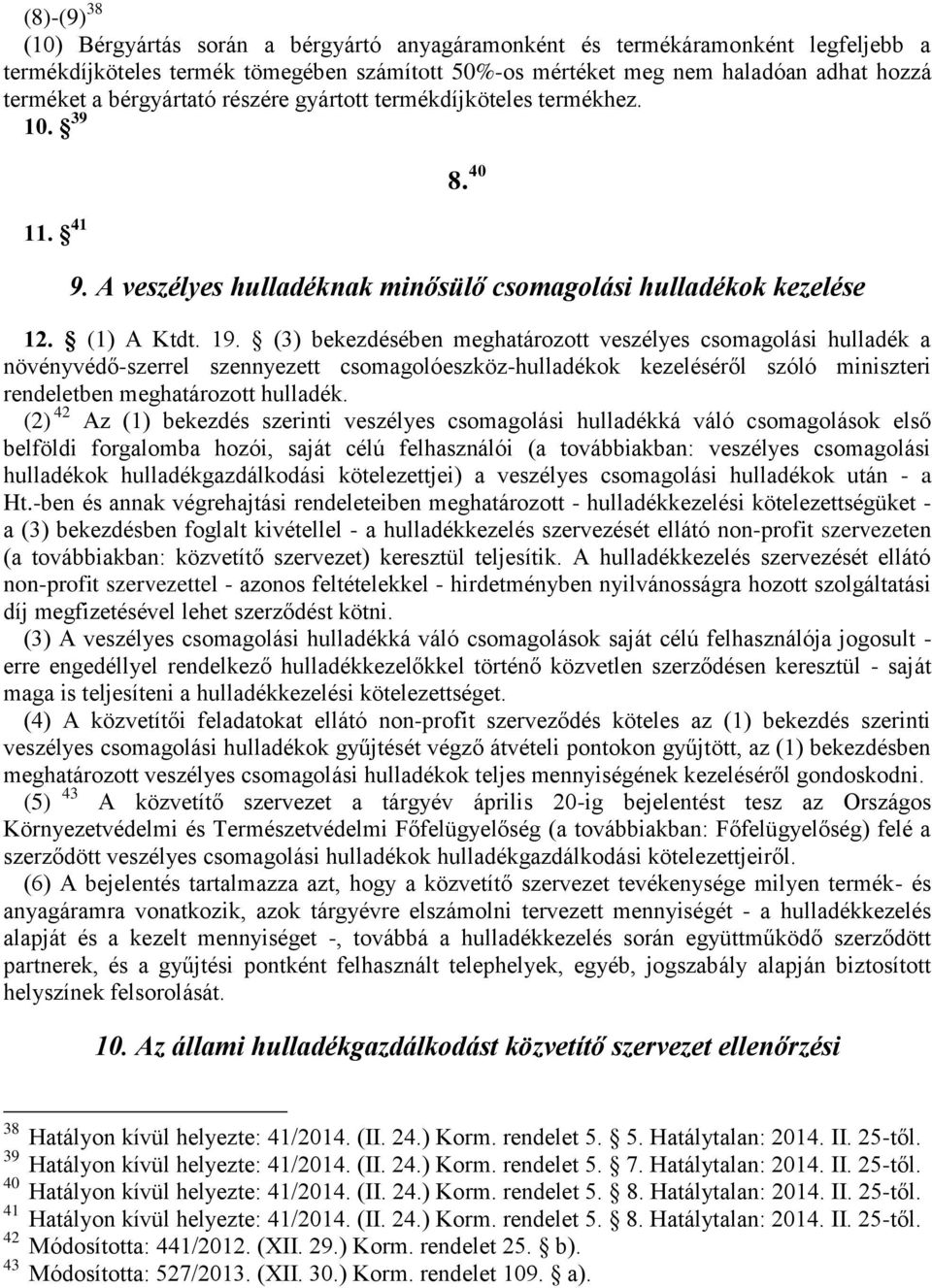 (3) bekezdésében meghatározott veszélyes csomagolási hulladék a növényvédő-szerrel szennyezett csomagolóeszköz-hulladékok kezeléséről szóló miniszteri rendeletben meghatározott hulladék.