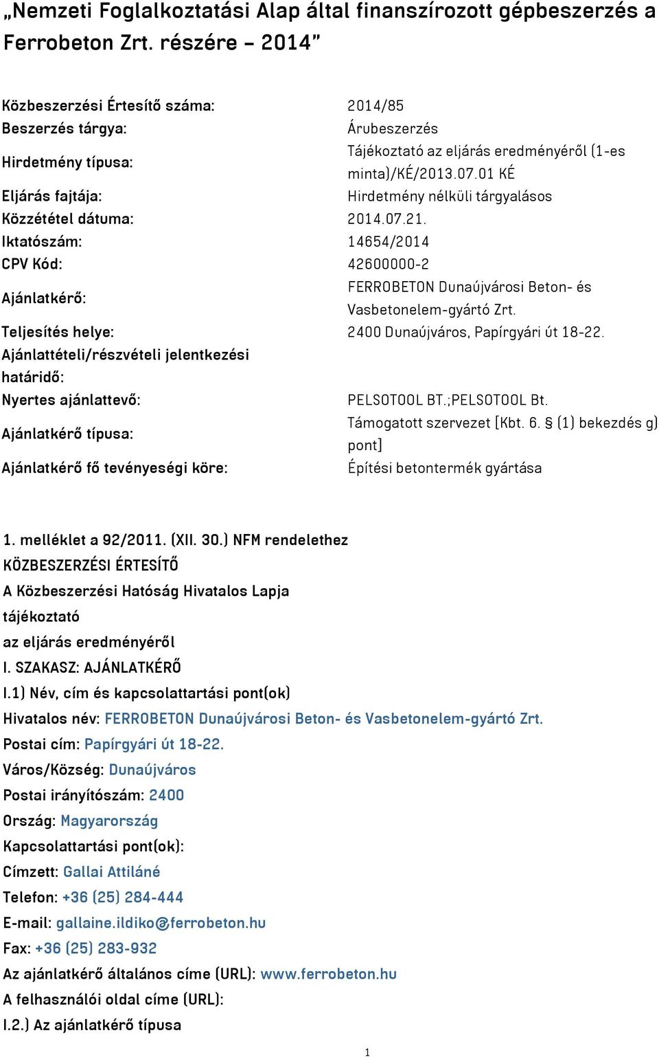 01 KÉ Eljárás fajtája: Hirdetmény nélküli tárgyalásos Közzététel dátuma: 2014.07.21. Iktatószám: 14654/2014 CPV Kód: 42600000-2 Ajánlatkérő: FERROBETON Dunaújvárosi Beton- és Vasbetonelem-gyártó Zrt.