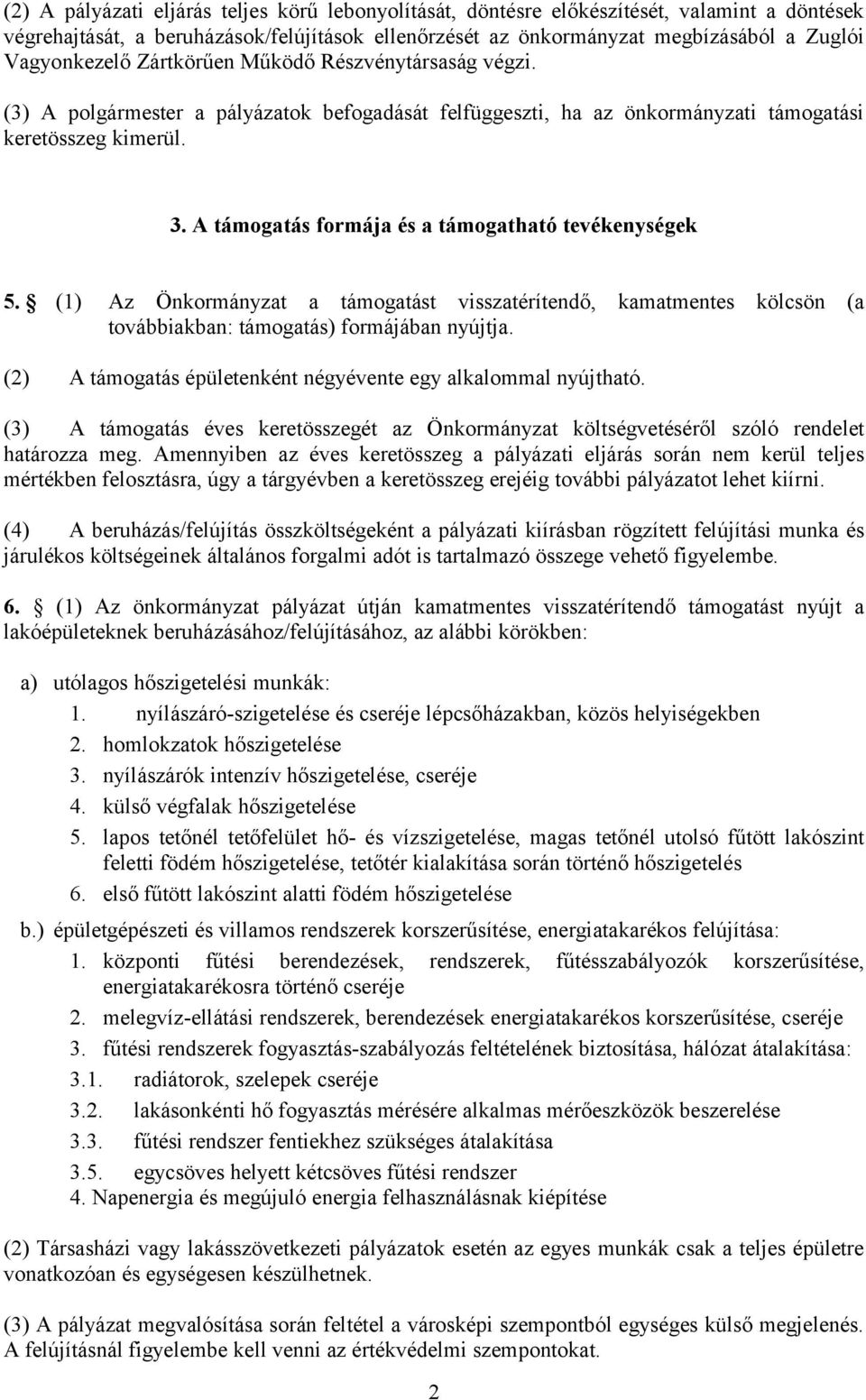 A támogatás formája és a támogatható tevékenységek 5. (1) Az Önkormányzat a támogatást visszatérítendő, kamatmentes kölcsön (a továbbiakban: támogatás) formájában nyújtja.