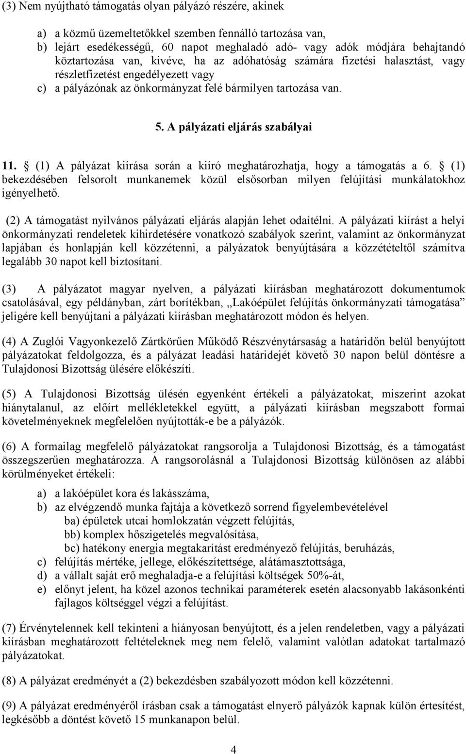 A pályázati eljárás szabályai 11. (1) A pályázat kiírása során a kiíró meghatározhatja, hogy a támogatás a 6.