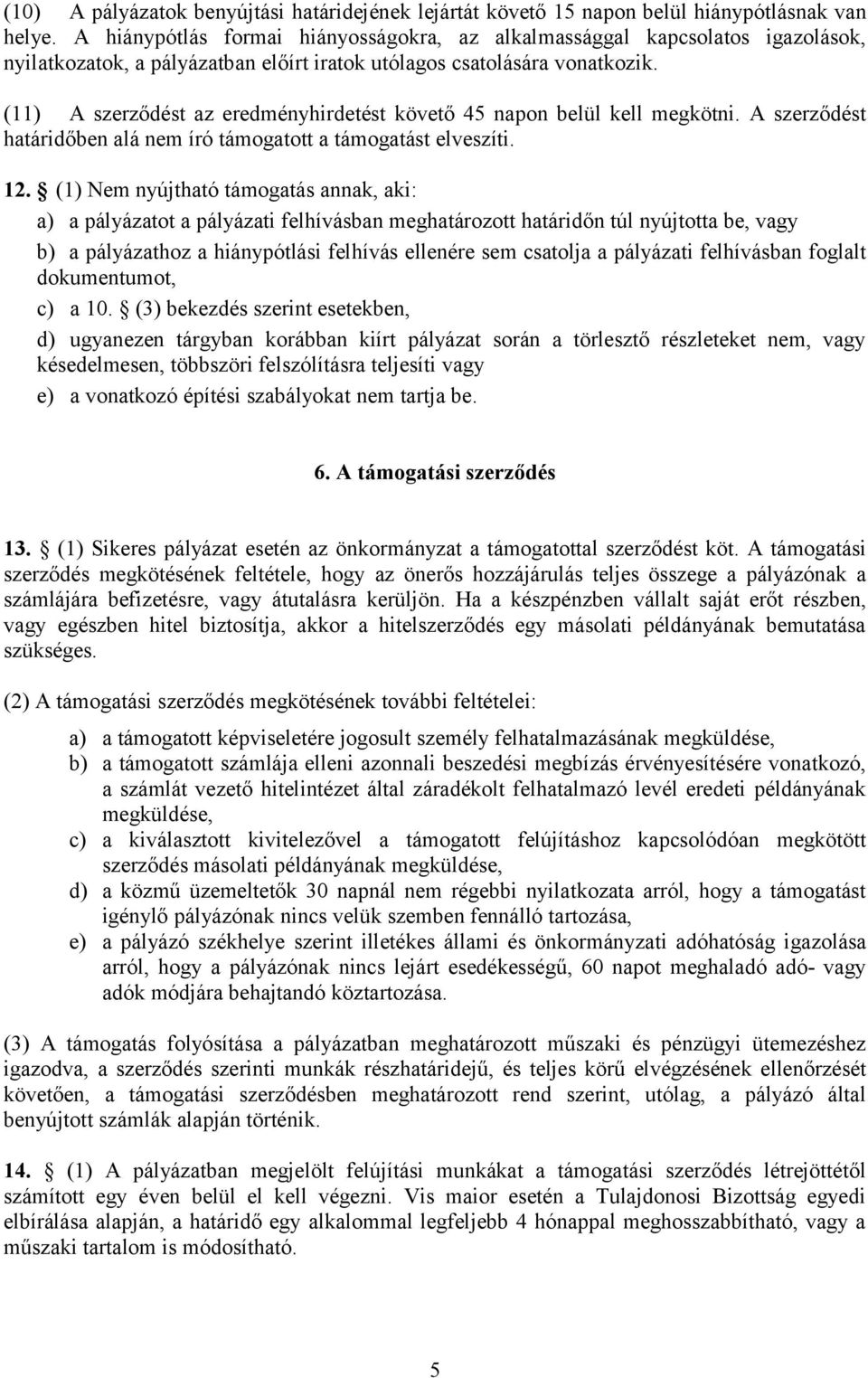 (11) A szerződést az eredményhirdetést követő 45 napon belül kell megkötni. A szerződést határidőben alá nem író támogatott a támogatást elveszíti. 12.