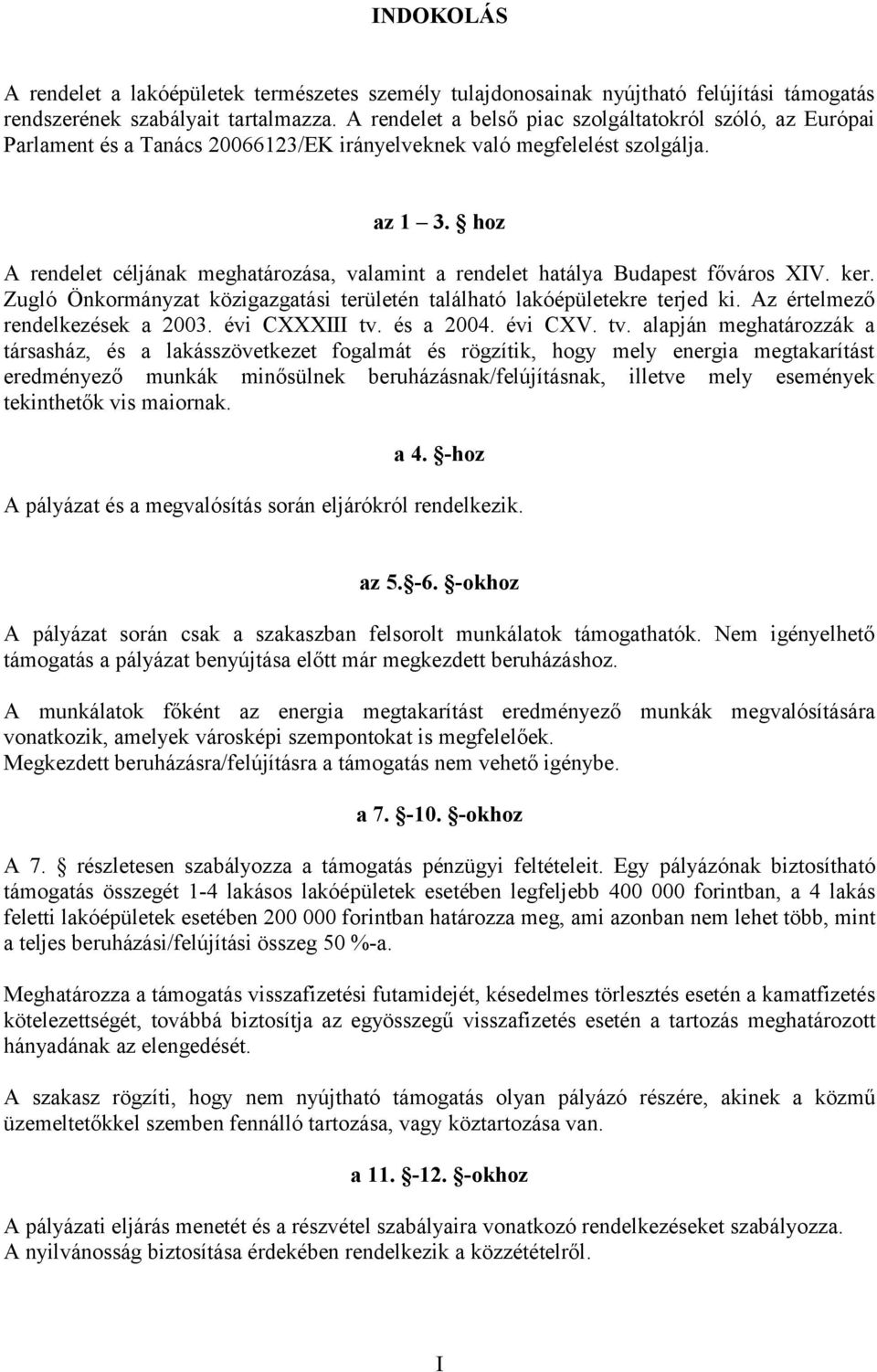 hoz A rendelet céljának meghatározása, valamint a rendelet hatálya Budapest főváros XIV. ker. Zugló Önkormányzat közigazgatási területén található lakóépületekre terjed ki.