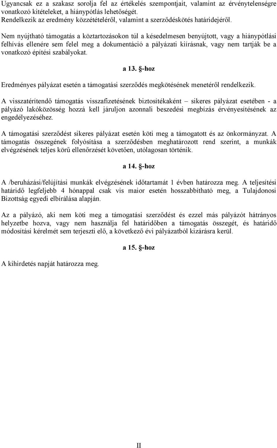 Nem nyújtható támogatás a köztartozásokon túl a késedelmesen benyújtott, vagy a hiánypótlási felhívás ellenére sem felel meg a dokumentáció a pályázati kiírásnak, vagy nem tartják be a vonatkozó