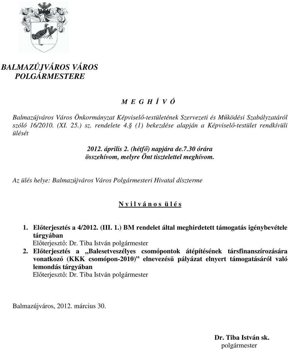 Az ülés helye: Balmazújváros Város Polgármesteri Hivatal díszterme N y i l v á n o s ü l é s 1. Elıterjesztés a 4/2012. (III. 1.) BM rendelet által meghirdetett támogatás igénybevétele tárgyában Elıterjesztı: Dr.