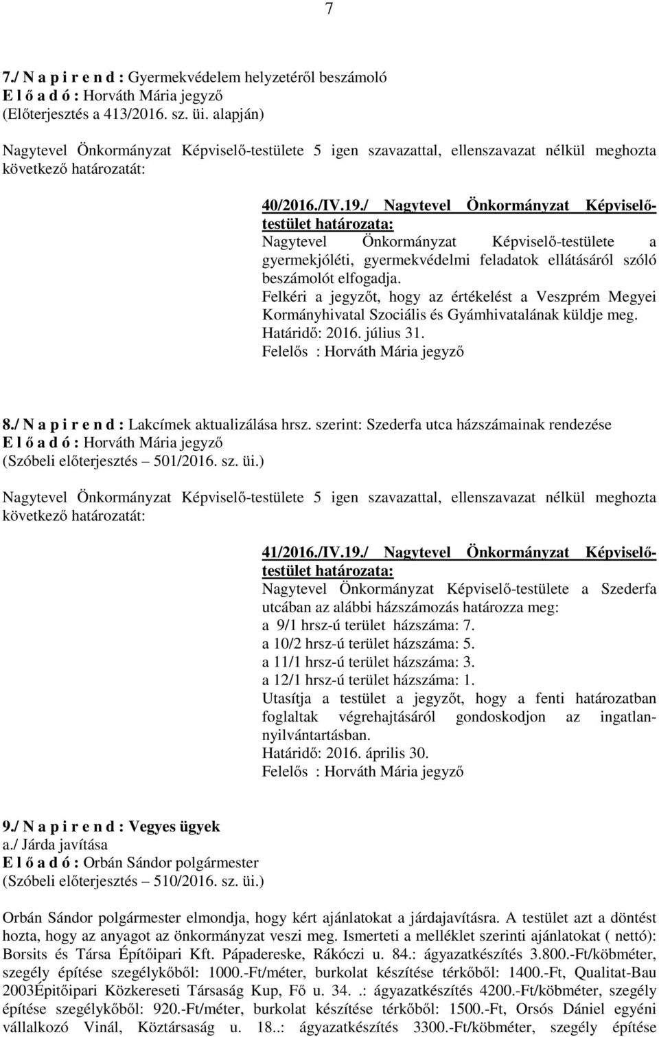 Felkéri a jegyzőt, hogy az értékelést a Veszprém Megyei Kormányhivatal Szociális és Gyámhivatalának küldje meg. Határidő: 2016. július 31. Felelős : Horváth Mária jegyző 8.