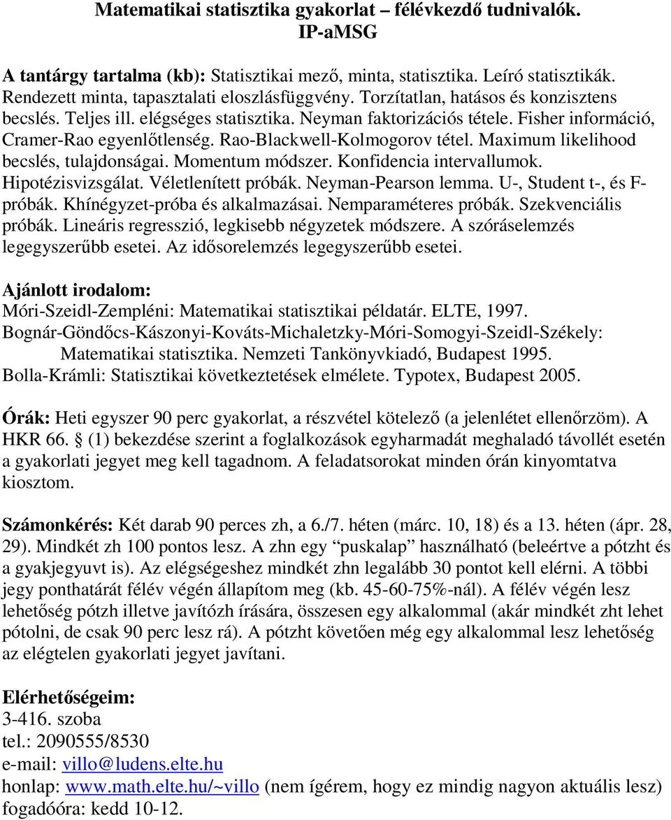 Maximum likelihood becslés, tulajdonságai. Momentum módszer. Konfidencia intervallumok. Hipotézisvizsgálat. Véletlenített próbák. Neyman-Pearson lemma. U-, Student t-, és F- próbák.