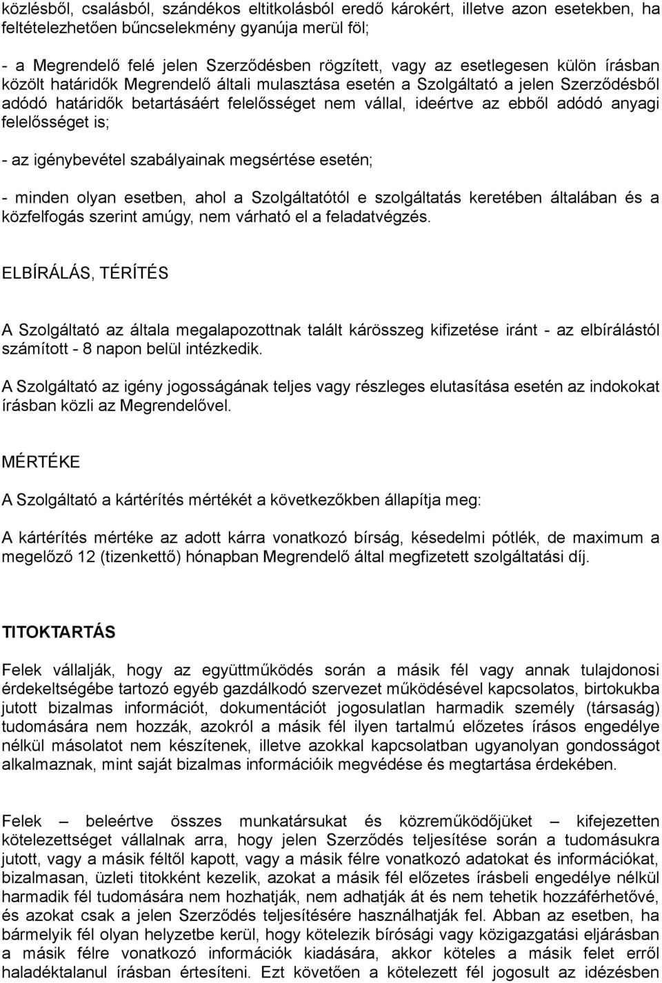 felelősséget is; - az igénybevétel szabályainak megsértése esetén; - minden olyan esetben, ahol a Szolgáltatótól e szolgáltatás keretében általában és a közfelfogás szerint amúgy, nem várható el a