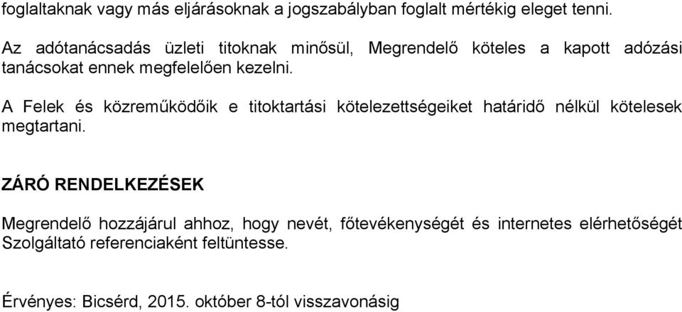 A Felek és közreműködőik e titoktartási kötelezettségeiket határidő nélkül kötelesek megtartani.