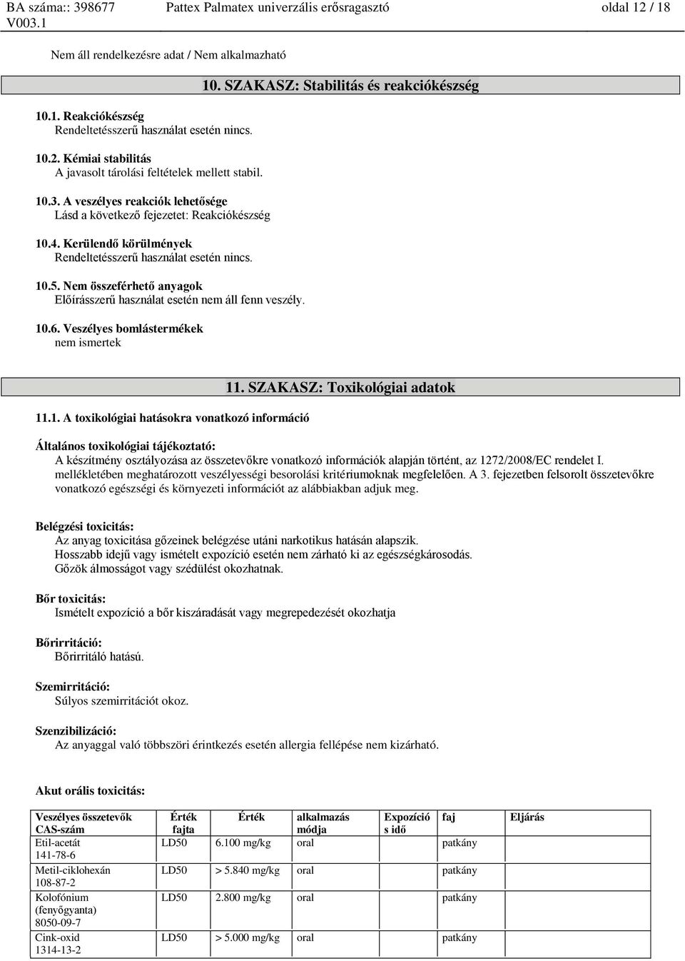 Nem összeférhető anyagok Előírásszerű használat esetén nem áll fenn veszély. 10.6. Veszélyes bomlástermékek nem ismertek 10. SZAKASZ: Stabilitás és reakciókészség 11.1. A toxikológiai ra vonatkozó információ 11.