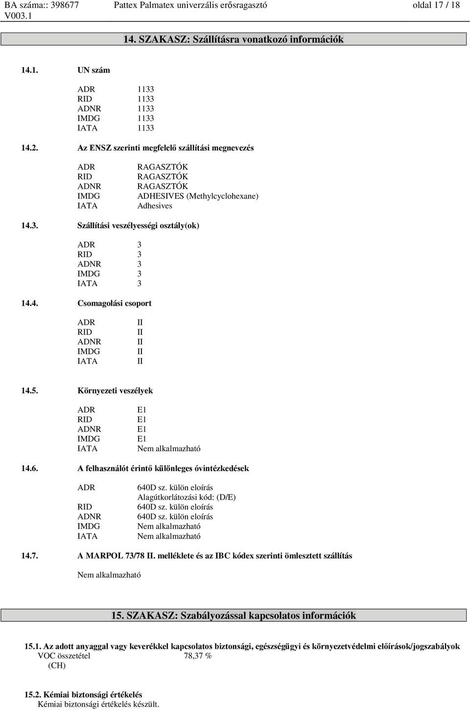 Szállítási veszélyességi osztály(ok) ADR 3 RID 3 ADNR 3 IMDG 3 IATA 3 14.4. Csomagolási csoport ADR RID ADNR IMDG IATA II II II II II 14.5.