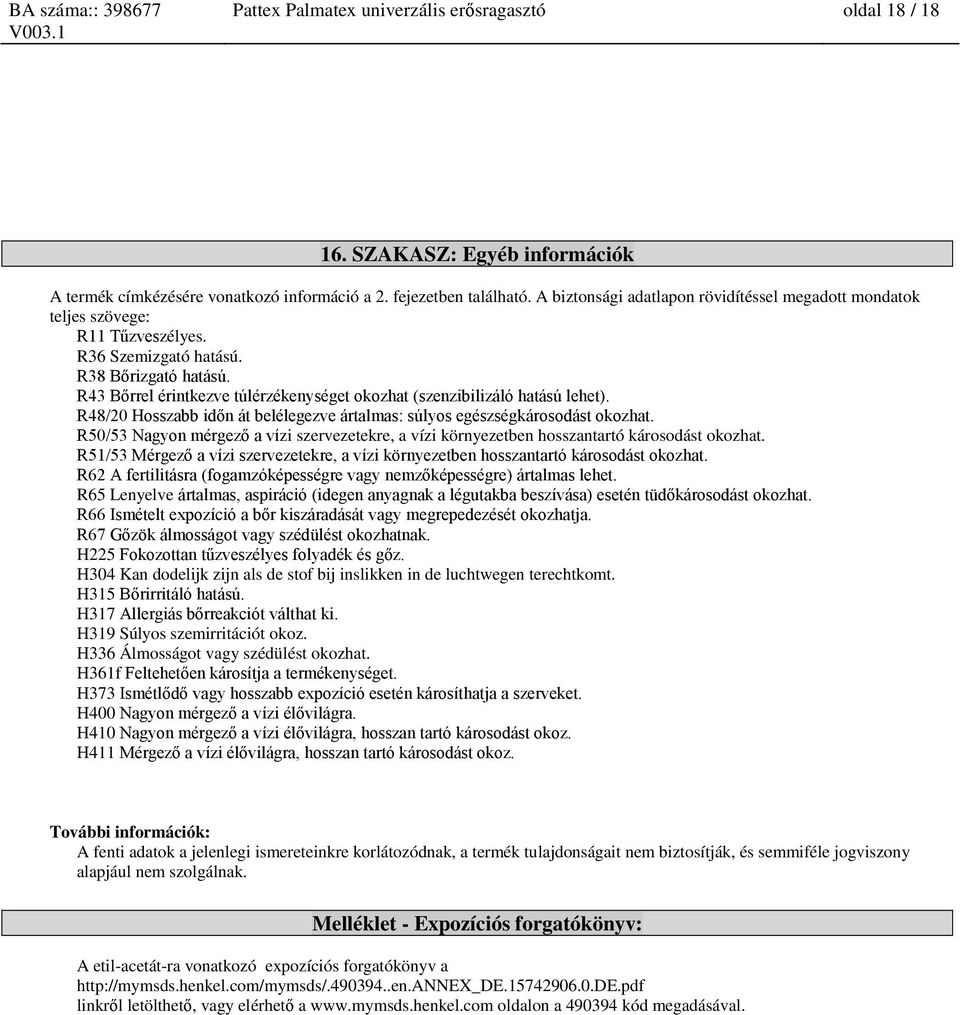 R43 Bőrrel érintkezve túlérzékenységet okozhat (szenzibilizáló hatású lehet). R48/20 Hosszabb időn át belélegezve ártalmas: súlyos egészségkárosodást okozhat.