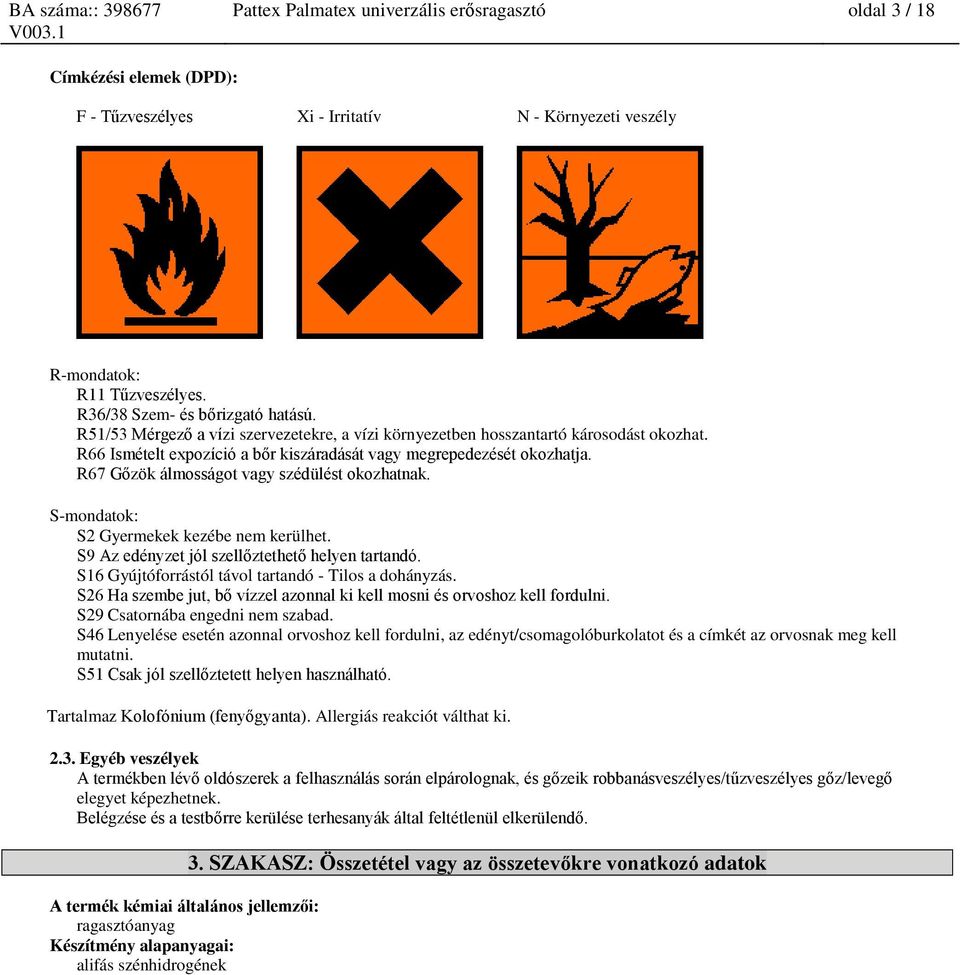 R67 Gőzök álmosságot vagy szédülést okozhatnak. S-mondatok: S2 Gyermekek kezébe nem kerülhet. S9 Az edényzet jól szellőztethető helyen tartandó. S16 Gyújtóforrástól távol tartandó - Tilos a dohányzás.