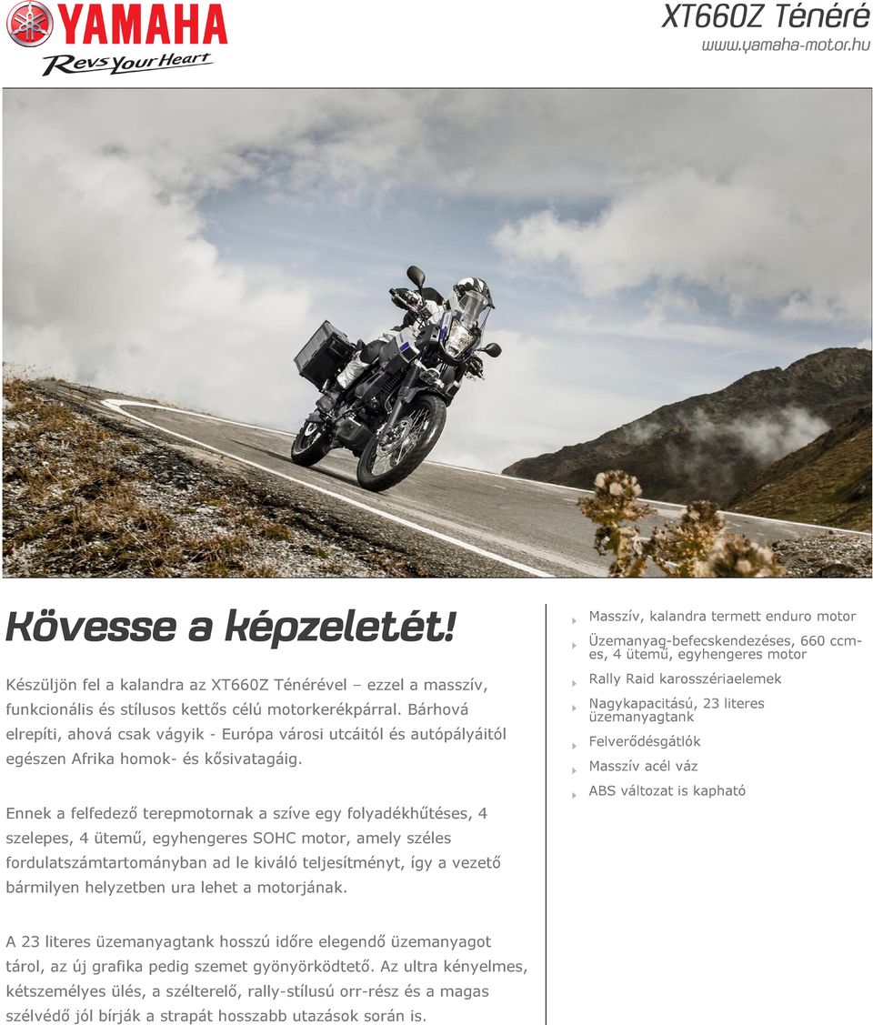 Ennek a felfedező terepmotornak a szíve egy folyadékhűtéses, 4 szelepes, 4 ütemű, egyhengeres SOHC motor, amely széles fordulatszámtartományban ad le kiváló teljesítményt, így a vezető bármilyen