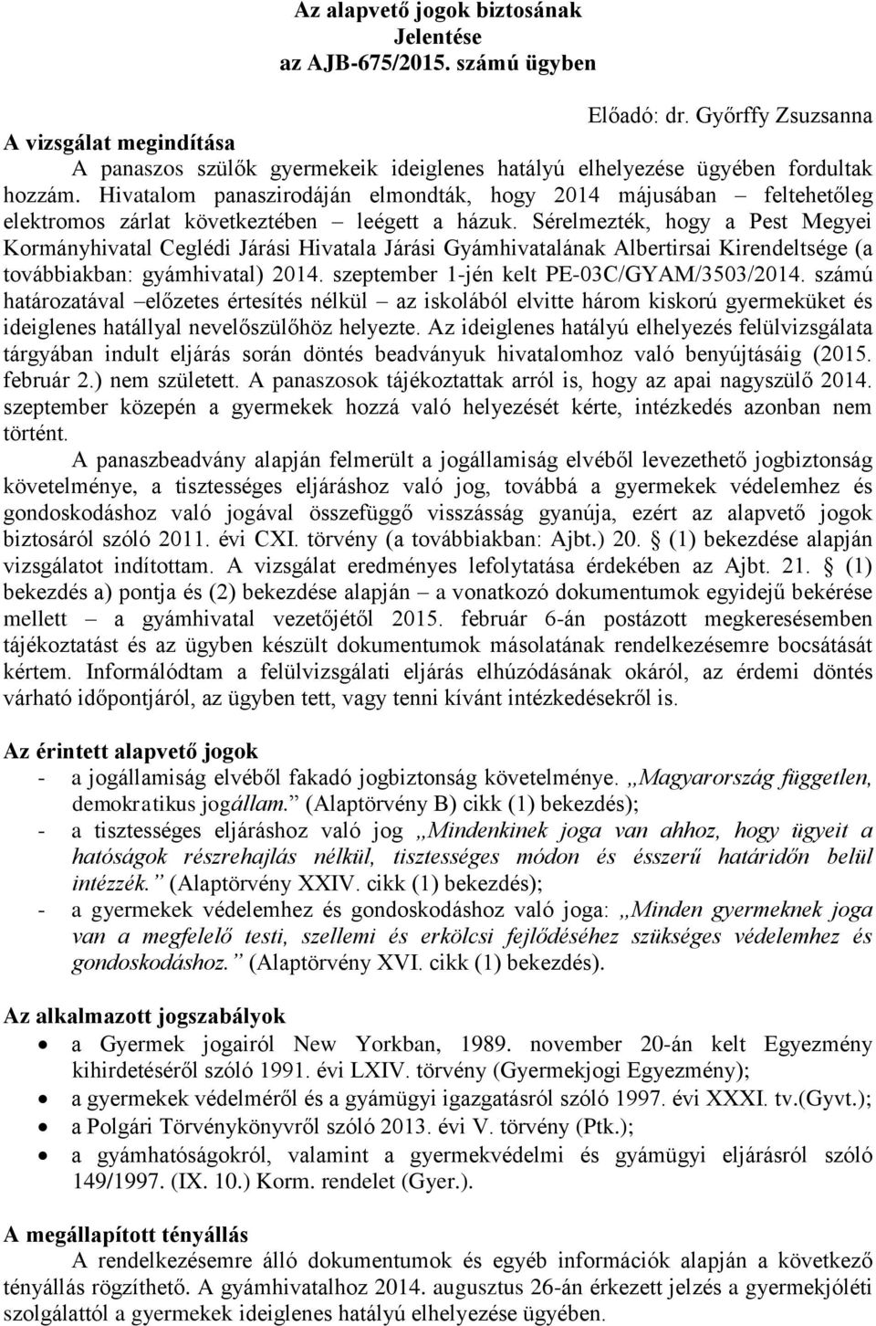 Hivatalom panaszirodáján elmondták, hogy 2014 májusában feltehetőleg elektromos zárlat következtében leégett a házuk.